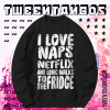 I love naps sweatshirt TPKJ1