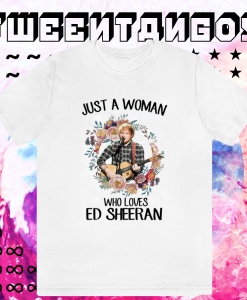 Just A Woman Who Loves Ed Sheeran T-Shirt TPKJ1