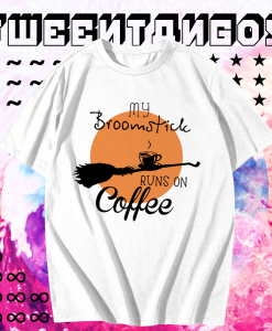 My Broomstick Runs On Coffee T-shirt TPKJ1