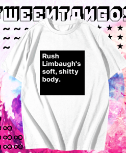 Rush Limbaugh’s soft shitty body T shirt TPKJ1